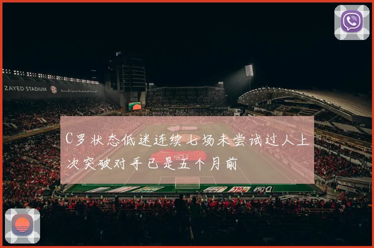 C罗状态低迷连续七场未尝试过人上次突破对手已是五个月前